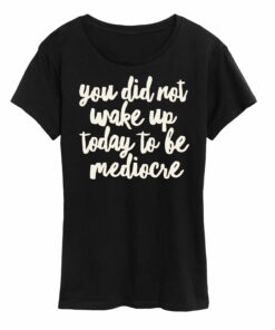 You Did Not Wake Up to be Mediocre Shirt, Gifts for Women